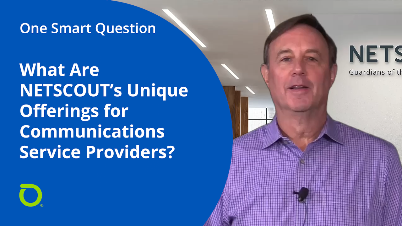 One Smart Question: What Are NETSCOUT's Unique Offerings for Communications Service Providers?